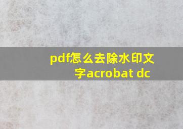 pdf怎么去除水印文字acrobat dc